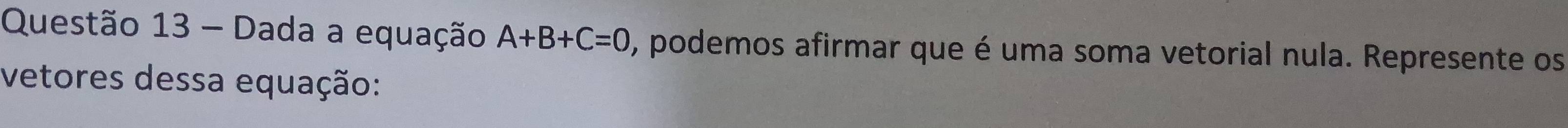 Dada a equação A+B+C=0 O, podemos afirmar que é uma soma vetorial nula. Represente os 
vetores dessa equação: