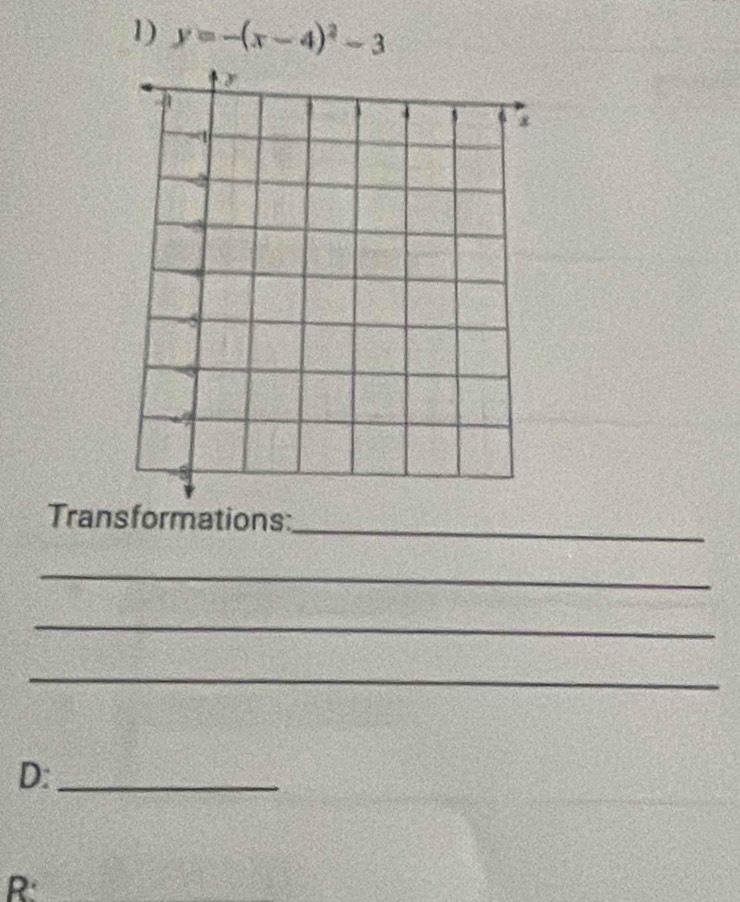 y=-(x-4)^2-3
Transformations: 
_ 
_ 
_ 
_ 
D:_ 
R: