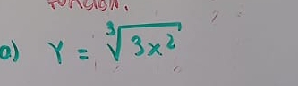 TonioN. 
a) Y=sqrt[3](3x^2)