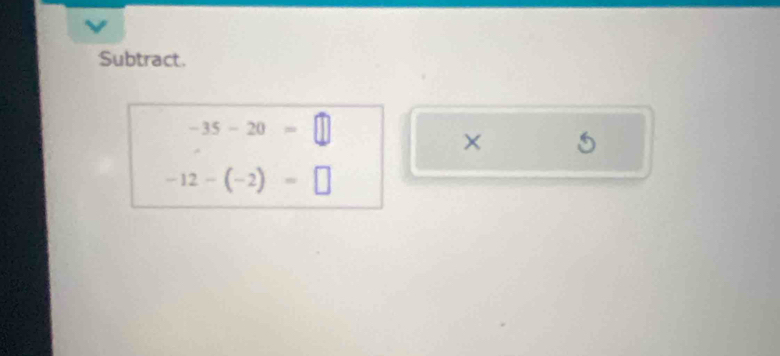 Subtract.
-35-20=□
× 5
-12-(-2)=□