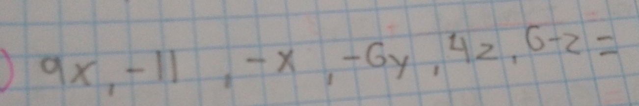 9x,-11, -x, -6y, 4z, 6-2=