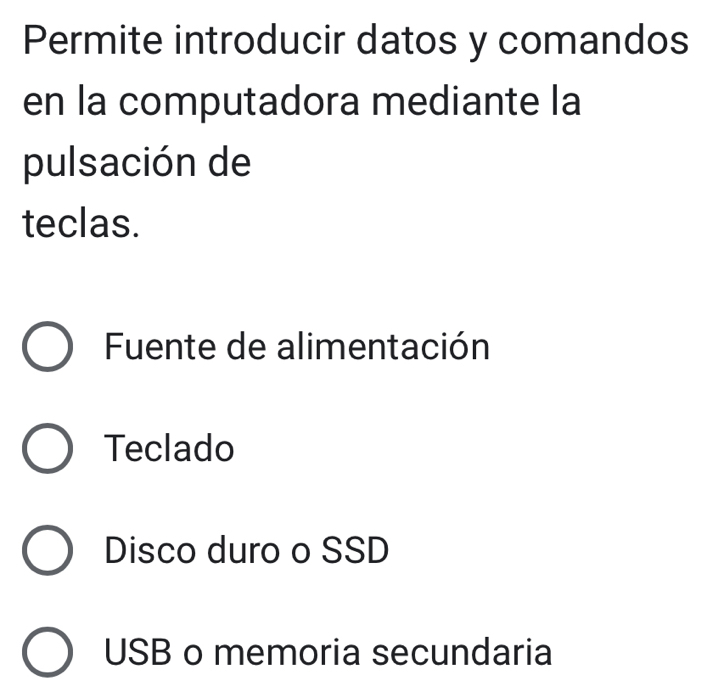 Permite introducir datos y comandos
en la computadora mediante la
pulsación de
teclas.
Fuente de alimentación
Teclado
Disco duro o SSD
USB o memoria secundaria