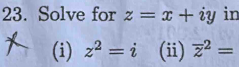 Solve for z=x+iy in
(i) z^2=i (ii) overline z^2=