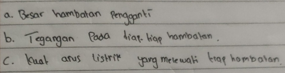 Besar hambaran Pengganti 
b. Tegangan Pada dian-biap hambaran. 
C. kual arus listrik yang melewal brag hombaran.