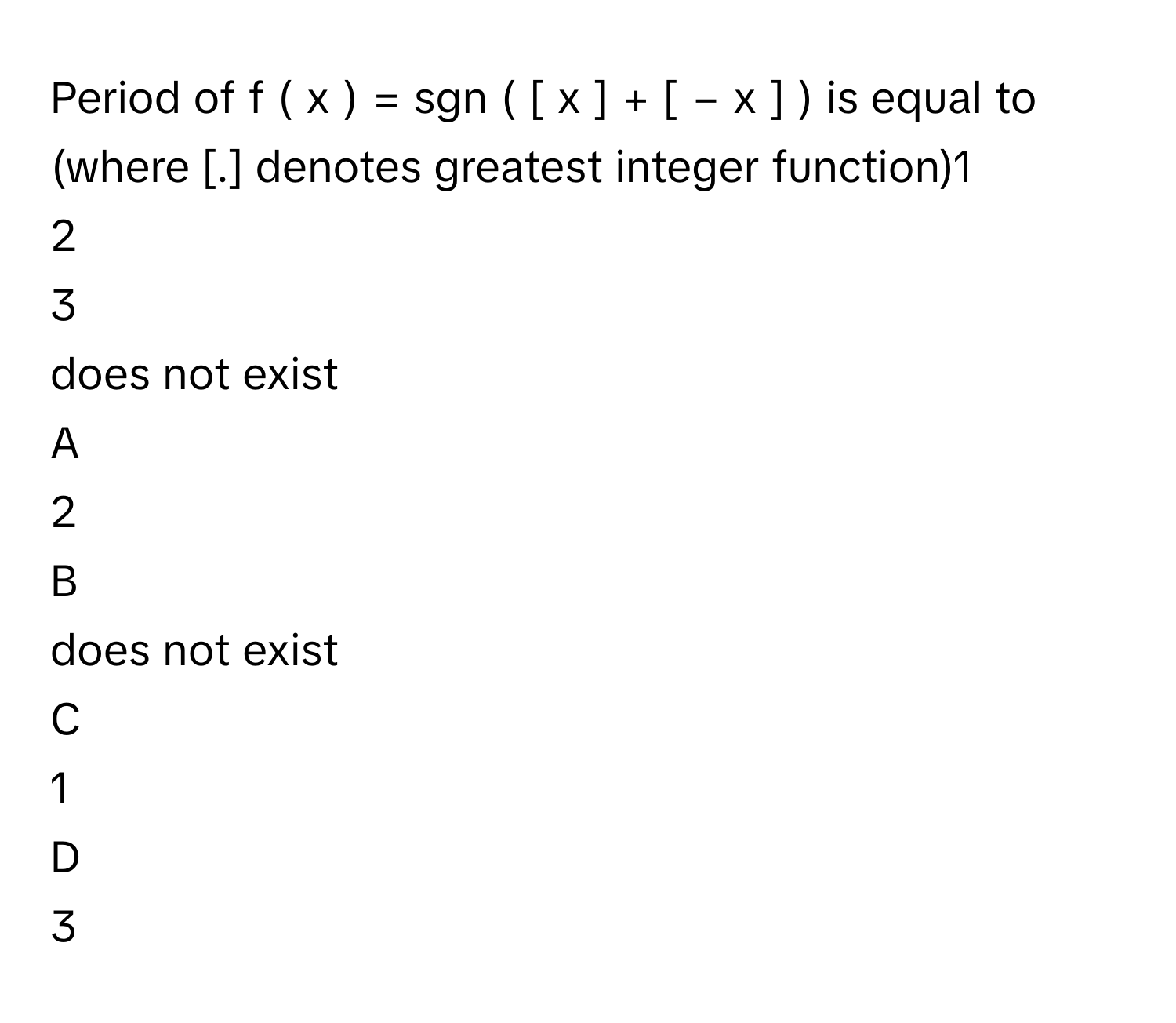 Solved: Period of f ( x ) = sgn ( [ x ] + [ − x ] ) is equal to (where ...