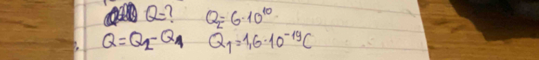 Q=? Q_2=6· 10^(10)
Q=Q_1-Q_1 Q_1=1,6· 10^(-19)C