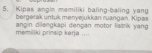 Kipas angin memiliki baling-baling yan 
bergerak untuk menyejukkan ruangan. Kipas 
angin dilengkapi dengan motor listrik yang 
memiliki prinsip kerja ....