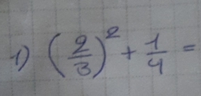 ( 2/3 )^2+ 1/4 =