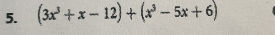 (3x^3+x-12)+(x^3-5x+6)