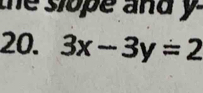 the slope and y v 
20. 3x-3y=2