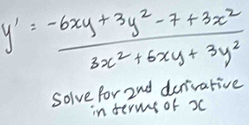 y'= (-6xy+3y^2-7+3x^2)/3x^2+6xy+3y^2 
Solve for 2nd derivative 
in terms of x