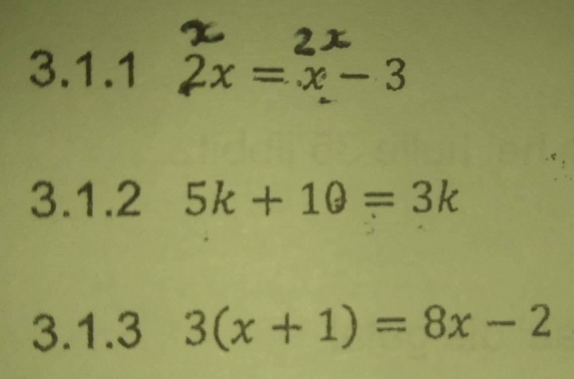 2x = x - 3
3.1.2 5k+10=3k
3.1.3 3(x+1)=8x-2