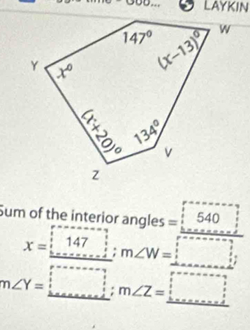 LAYKIN
Sum of the interior angles = =_ 540
x=_ 147 m∠ W=_ 
m∠ Y=_ □ ;m∠ Z=_ □ 