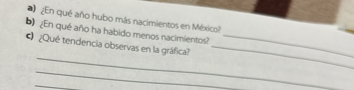 ¿En qué año hubo más nacimientos en México? 
b) ¿En qué año ha habido menos nacimientos? 
_ 
c) ¿Qué tendencia observas en la gráfica?__ 
_ 
_