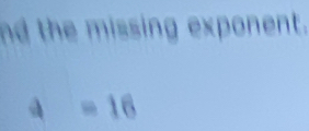 nd the missing exponent.
a=16