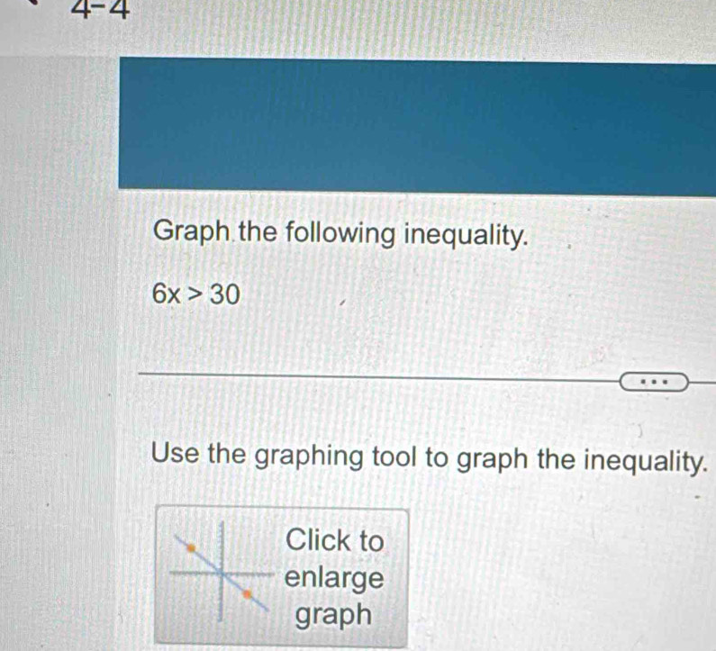 angle 1 4 
Graph the following inequality.
6x>30
Use the graphing tool to graph the inequality. 
Click to 
enlarge 
graph