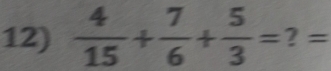  4/15 + 7/6 + 5/3 = ? =