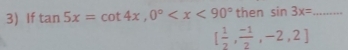 If tan 5x=cot 4x, 0° then sin 3x= _
[ 1/2 , (-1)/2 ,-2,2]