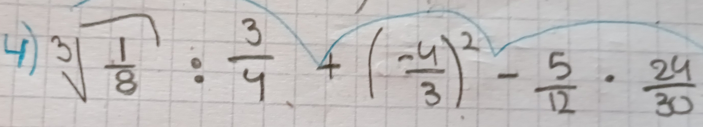 4 sqrt[3](frac 1)8: 3/4 +( (-4)/3 )^2- 5/12 ·  24/30 