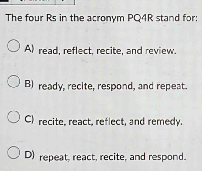 Solved: The four Rs in the acronym PQ4R stand for: A) read, reflect ...