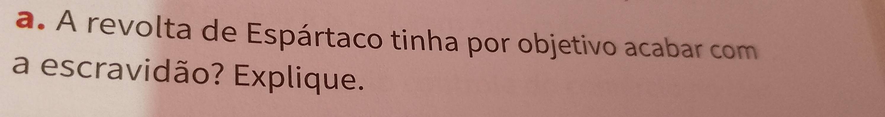 A revolta de Espártaco tinha por objetivo acabar com 
a escravidão? Explique.