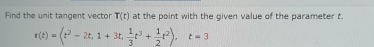 Find the unit tangent vector T(t) at the point with the given value of the parameter t.
r(t)=(t^2-2t, 1+3t,  1/3 t^3+ 1/2 t^2), t=3