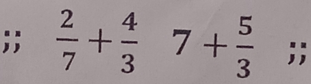  2/7 + 4/3  7+ 5/3  □  beginarrayr u yendarray