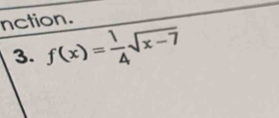 nction. 
3. f(x)= 1/4 sqrt(x-7)