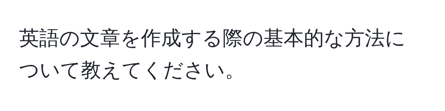 英語の文章を作成する際の基本的な方法について教えてください。