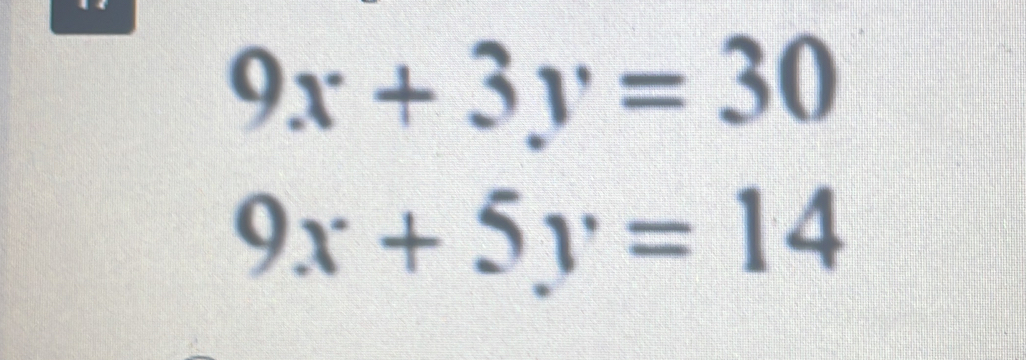 9x+3y=30
9x+5y=14