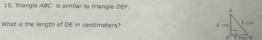 Triangle ABC is similar to triangle DEF. 
What is the length of DE in centimeters?