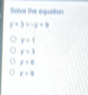 Solve the equation
y+3=-y+9
y=1
y=3
y=6
y=0