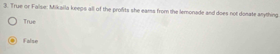 True or False: Mikaila keeps all of the profits she earns from the lemonade and does not donate anything.
True
False