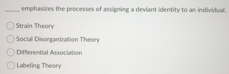 Solved: emphasizes the processes of assigning a deviant identity to an ...