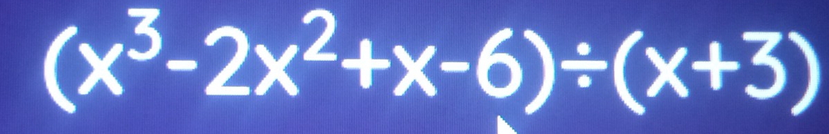 (x^3-2x^2+x-6)/ (x+3)