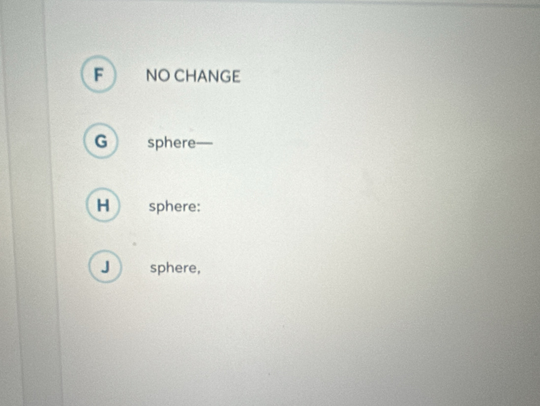 NO CHANGE 
G sphere— 
H sphere: 
J sphere,