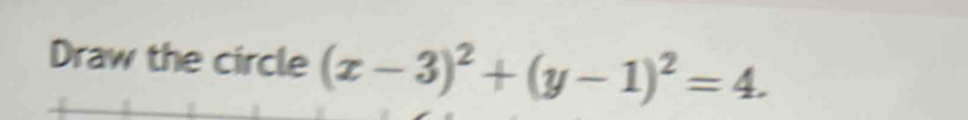 Draw the circle (x-3)^2+(y-1)^2=4.