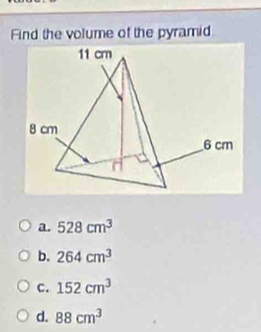 Find the volume of the pyramid
a. 528cm^3
b. 264cm^3
C. 152cm^3
d. 88cm^3