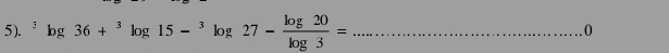 5). ^3log 36+^3log 15-^3log 27- log 20/log 3 = _. ()