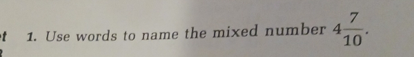 Use words to name the mixed number 4 7/10 .