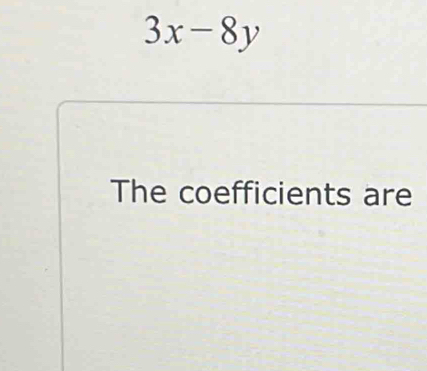 3x-8y
The coefficients are