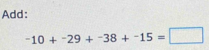 Add:
-10+^-29+^-38+^-15=□