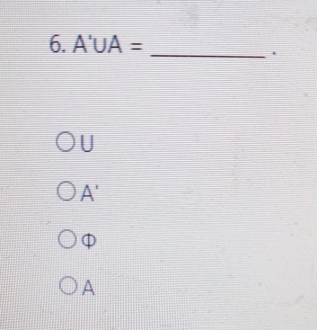 6.A'∪ A=
_.
U
A'

A