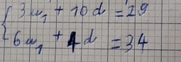 beginarrayl 3w_1+10d=29 6w_1+4d=34endarray.