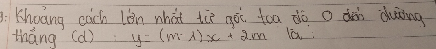 Khoang cach lèn what tie goi toa dó a dèn duòng 
tháng (d): y=(m-1)x+2m la :