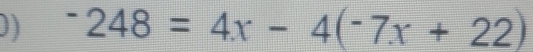 ^-248=4x-4(^-7x+22)