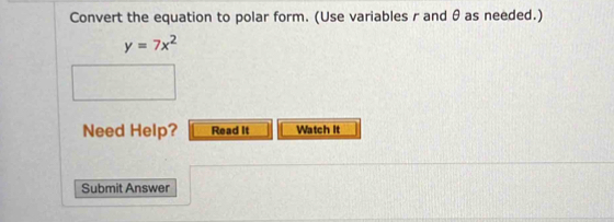 Convert the equation to polar form. (Use variables r and θ as needed.)
y=7x^2
Need Help? Read It Watch it 
Submit Answer