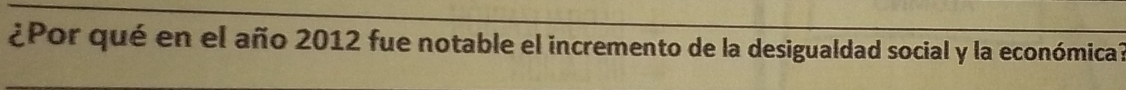 ¿Por qué en el año 2012 fue notable el incremento de la desigualdad social y la económica?