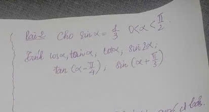 Bai2 Cho sin alpha = 1/3  0
finll lose, taiox; coks; suild;
tan (alpha - π /4 ) sin (alpha + π /3 )
o d lods.