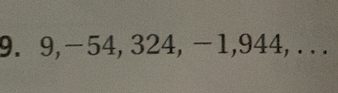 9, −54, 324, -1, 944, . . .